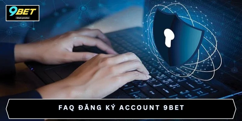 FAQ đăng ký account 9BET