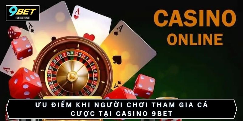 Ưu điểm khi người chơi tham gia cá cược tại casino 9bet
